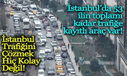 İstanbul’da 53 ilin toplamı kadar trafiğe kayıtlı araç var!