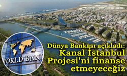 Dünya Bankası'ndan Kanal İstanbul açıklaması: Finanse etmeyeceğiz