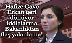Hafize Gaye Erkan geri dönüyor iddialarına Bakanlıktan flaş yalanlama!