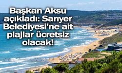 Başkan Aksu açıkladı: Sarıyer Belediyesi'ne ait plajlar ücretsiz olacak!