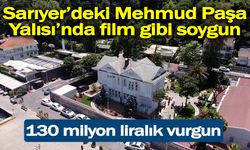 Sarıyer’deki Mehmud Paşa Yalısı’nda film gibi soygun: Plan yapıp kamyonetle 130 milyon liralık vurgun yaptı