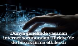 Dünya genelinde yaşanan internet sorunundan Türkiye’de de birçok firma etkilendi