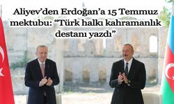 Aliyev’den Cumhurbaşkanı Erdoğan’a 15 Temmuz mektubu: “Türk halkı kahramanlık destanı yazdı”