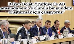Bakan Bolat: “Türkiye ile AB arasında yeni ve olumlu bir gündem oluşturmak için çalışıyoruz”