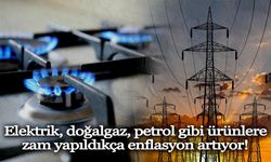 Elektrik, doğalgaz, petrol gibi ürünlere zam yapıldıkça enflasyon artıyor!