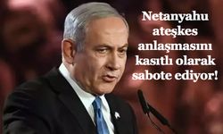 Netanyahu ateşkes anlaşmasını kasıtlı olarak sabote ediyor!