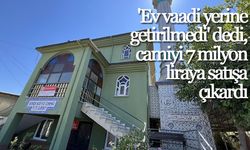 'Ev vaadi yerine getirilmedi' dedi, camiyi 7 milyon liraya satışa çıkardı