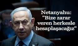 Netanyahu: "Bize zarar veren herkesle hesaplaşacağız"