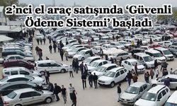 2’nci el araç satışında ‘Güvenli Ödeme Sistemi’ başladı