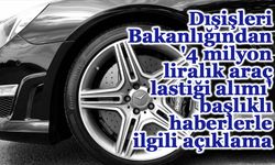 Dışişleri Bakanlığından '4 milyon liralık araç lastiği alımı' başlıklı haberlerle ilgili açıklama