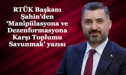 RTÜK Başkanı Şahin'den ‘Manipülasyona ve Dezenformasyona Karşı Toplumu Savunmak' yazısı