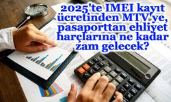 2025'te IMEI kayıt ücretinden MTV'ye, pasaporttan ehliyet harçlarına ne kadar zam gelecek?