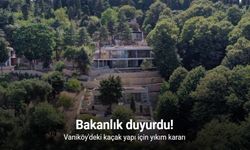 Bakanlıktan Vaniköy’deki kaçak yapı için yıkım kararı