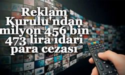 Reklam Kurulu'ndan milyon 456 bin 473 lira idari para cezası