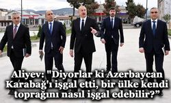 Aliyev: "Diyorlar ki Azerbaycan Karabağ'ı işgal etti, bir ülke kendi toprağını nasıl işgal edebilir?”