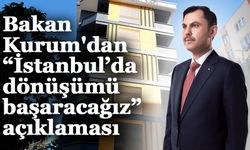 Bakan Kurum'dan “İstanbul’da dönüşümü başaracağız” açıklaması