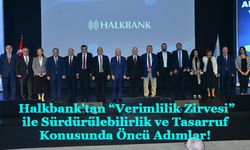 Halkbank'tan “Verimlilik Zirvesi” ile Sürdürülebilirlik ve Tasarruf Konusunda Öncü Adımlar!