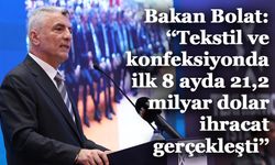 Bakan Bolat: ‘‘Tekstil ve konfeksiyonda ilk 8 ayda 21,2 milyar dolar ihracat gerçekleşti’’