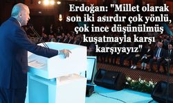 Erdoğan: "Millet olarak son iki asırdır çok yönlü, çok ince düşünülmüş kuşatmayla karşı karşıyayız"