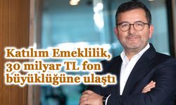 Katılım Emeklilik, 30 milyar TL fon büyüklüğüne ulaştı