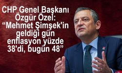 CHP Genel Başkanı Özgür Özel: “Mehmet Şimşek'in geldiği gün enflasyon yüzde 38'di, bugün 48”