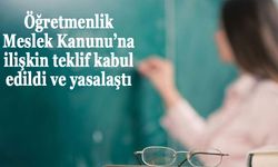 Öğretmenlik Meslek Kanunu’na ilişkin teklif kabul edildi ve yasalaştı