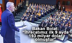 Bakan Bolat: “İhracatımız ilk 9 ayda 193 milyar dolar olmuştur"