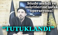 Sözde mehdi ve müritlerine şafak operasyonu!