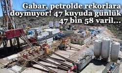 Gabar, petrolde rekorlara doymuyor! 47 kuyuda günlük 47 bin 58 varil...