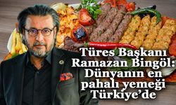 Türes Başkanı Ramazan Bingöl: Dünyanın en pahalı yemeği Türkiye’de