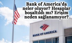 Bank of America'da neler oluyor? Hesaplar boşaltıldı mı? Erişim neden sağlanamıyor?