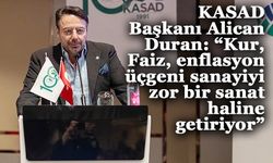 KASAD Başkanı Alican Duran: “Kur, Faiz, enflasyon üçgeni sanayiyi zor bir sanat haline getiriyor”