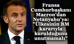 Fransa Cumhurbaşkanı Macron'dan Netanyahu'ya: "Ülkesinin BM kararıyla kurulduğunu unutmamalı"