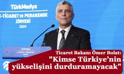 Ticaret Bakanı Ömer Bolat: "Kimse Türkiye’nin yükselişini durduramayacak"