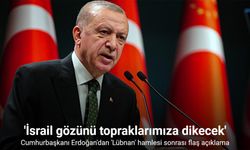 Cumhurbaşkanı Erdoğan: İsrail, Lübnan'dan sonra gözünü topraklarımıza dikecek