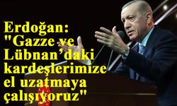 Erdoğan: "Gazze ve Lübnan’daki kardeşlerimize el uzatmaya çalışıyoruz"