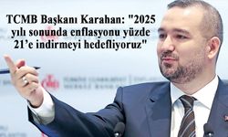 TCMB Başkanı Karahan: "2025 yılı sonunda enflasyonu yüzde 21’e indirmeyi hedefliyoruz"