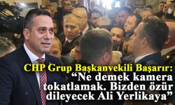 CHP Grup Başkanvekili Başarır: “Ne demek kamera tokatlamak. Bizden özür dileyecek Ali Yerlikaya”