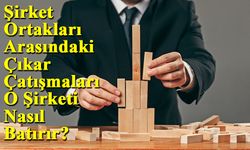 Şirket Ortakları Arasındaki Çıkar Çatışmaları O Şirketi Nasıl Batırır?