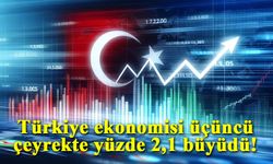 Türkiye ekonomisi üçüncü çeyrekte yüzde 2,1 büyüdü!