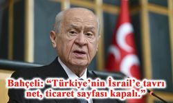 MHP Lideri Bahçeli: “Türkiye’nin İsrail’e tavrı net, ticaret sayfası kapalı.”