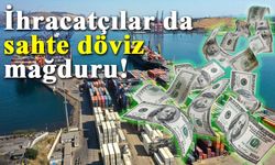 İhracatçılar da sahte döviz mağduru!