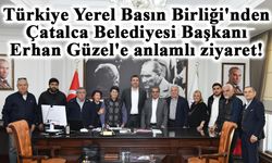 Türkiye Yerel Basın Birliği'nden Çatalca Belediyesi Başkanı Erhan Güzel'e anlamlı ziyaret!