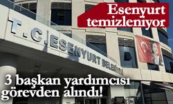 Esenyurt temizleniyor 3 başkan yardımcısı görevden alındı!