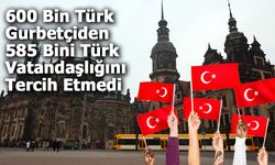 Almanya’daki Gurbetçilerin Büyük Bölümü Türk Vatandaşlığını İstemiyor!