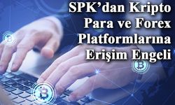 SPK’dan Kripto Para ve Forex Platformlarına Erişim Engeli Hamlesi