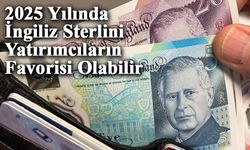 2025 Yılında İngiliz Sterlini Yatırımcıların Favorisi Olabilir