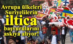 Avrupa ülkeleri Suriyelilerin iltica başvurularını askıya alıyor!