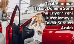 Taşıt Alımında Taksit Dönemi Sona mı Eriyor? Yeni Düzenlemeyle Taksit Süreleri Azaldı