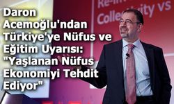 Daron Acemoğlu'ndan Türkiye'ye Nüfus ve Eğitim Uyarısı: "Yaşlanan Nüfus Ekonomiyi Tehdit Ediyor"